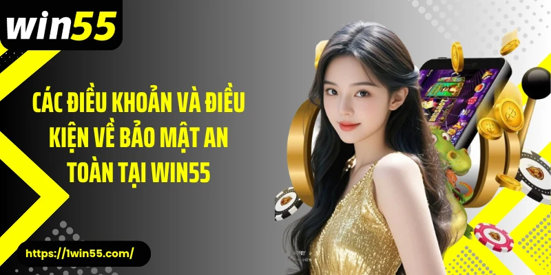 Các điều khoản và điều kiện về bảo mật an toàn tại Win55