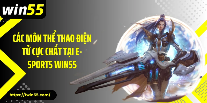 Các môn thể thao điện tử cực chất tại E-Sports Win55