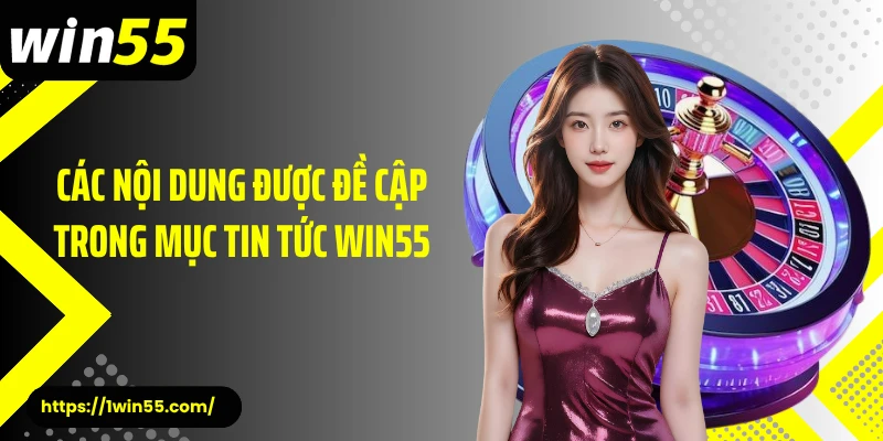 Các nội dung được đề cập trong mục tin tức Win55
