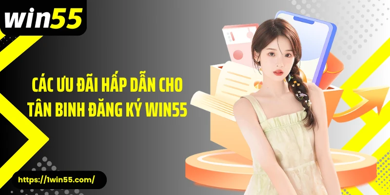 Các ưu đãi hấp dẫn cho tân binh đăng ký Win55