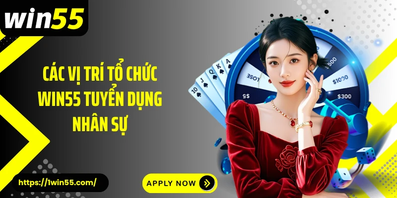 Các vị trí tổ chức Win55 tuyển dụng nhân sự