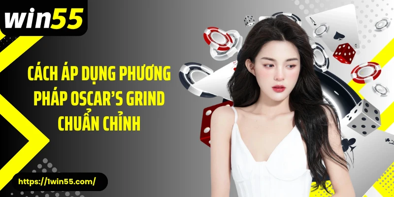 Cách áp dụng phương pháp Oscar’s Grind chuẩn chỉnh