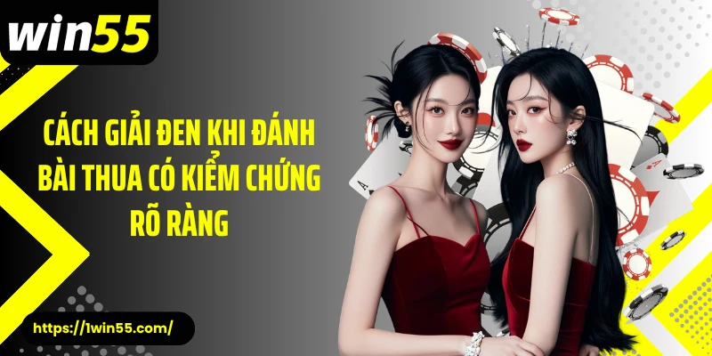 Cách giải đen khi đánh bài thua có kiểm chứng rõ ràng