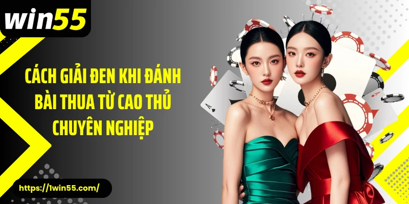 Cách giải đen khi đánh bài thua từ cao thủ chuyên nghiệp