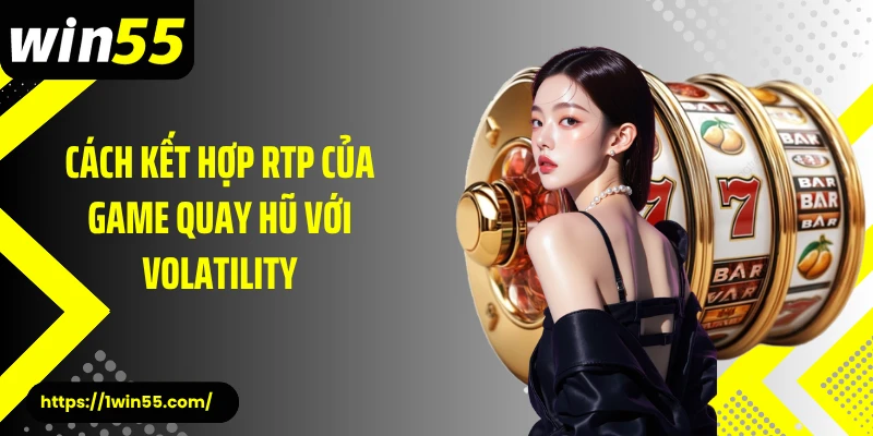 Cách kết hợp RTP của game quay hũ với Volatility