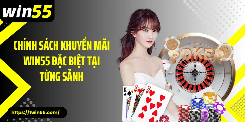 Chính sách khuyến mãi Win55 đặc biệt tại từng sảnh