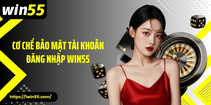 Cơ chế bảo mật tài khoản đăng nhập Win55