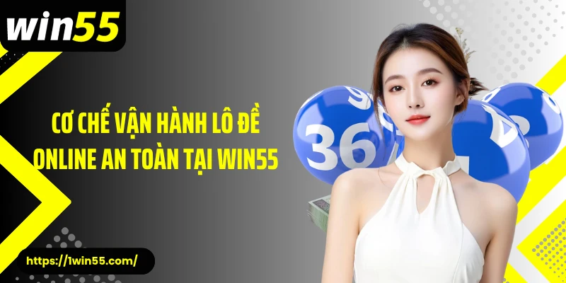 Cơ chế vận hành lô đề online an toàn tại Win55