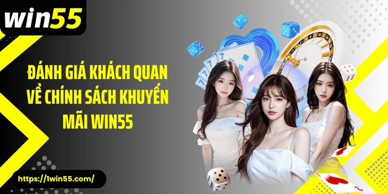 Đánh giá khách quan về chính sách khuyến mãi Win55