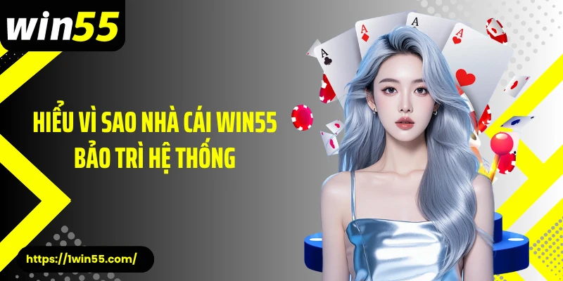Hiểu vì sao nhà cái Win55 bảo trì hệ thống