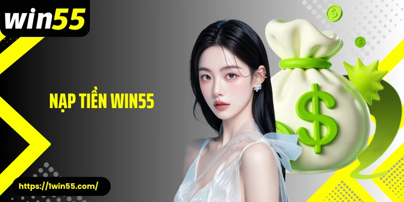 Nạp Tiền Win55 - Bước Quan Trọng Để Bắt Đầu Chuỗi Thắng 