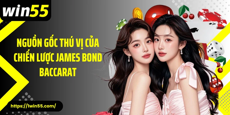 Nguồn gốc thú vị của chiến lược James Bond Baccarat