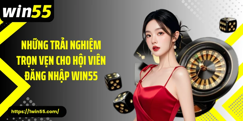 Những trải nghiệm trọn vẹn cho hội viên đăng nhập Win55