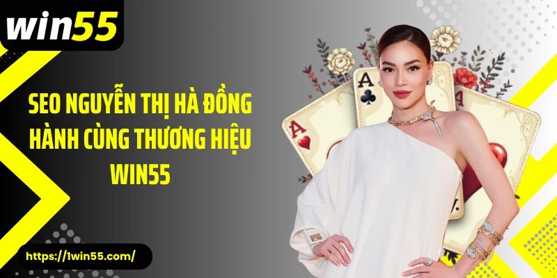 SEO Nguyễn Thị Hà đồng hành cùng thương hiệu Win55