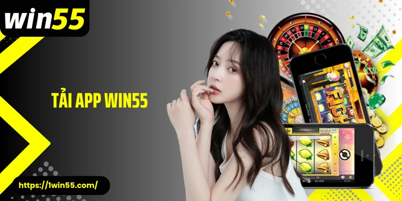 Tải App Win55 - Ứng Dụng Cá Cược Tốc Độ Và An Toàn Tuyệt Đối