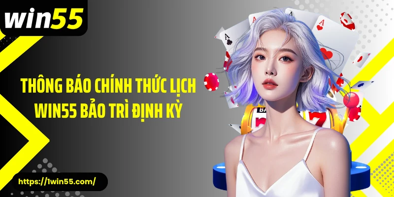 Thông báo chính thức lịch Win55 bảo trì định kỳ