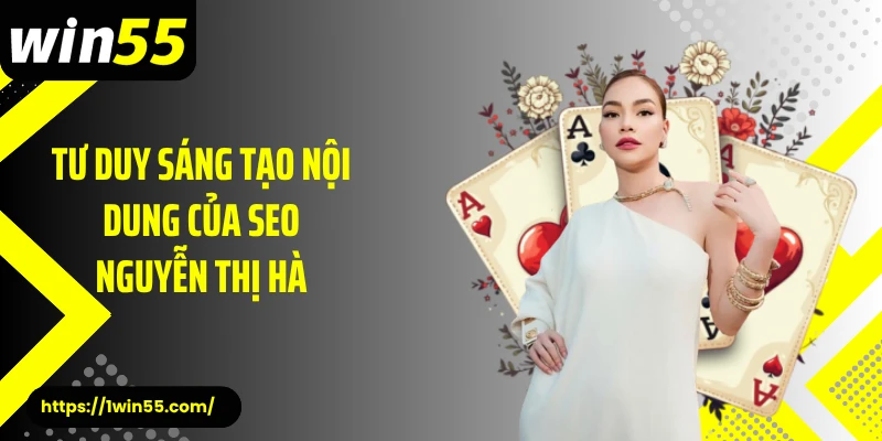 Tư duy sáng tạo nội dung của SEO Nguyễn Thị Hà
