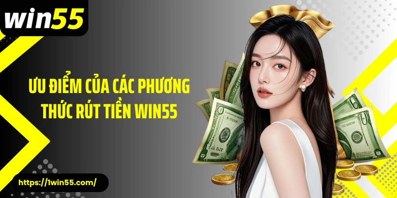 Ưu điểm của các phương thức rút tiền Win55