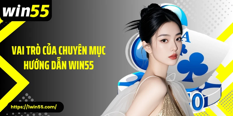 Vai trò của chuyên mục hướng dẫn Win55