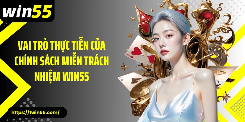 Vai trò thực tiễn của chính sách miễn trách nhiệm Win55