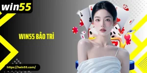 Win55 Bảo Trì - Quy Định Bảo Trì Và Lời Khuyên Cho Hội Viên