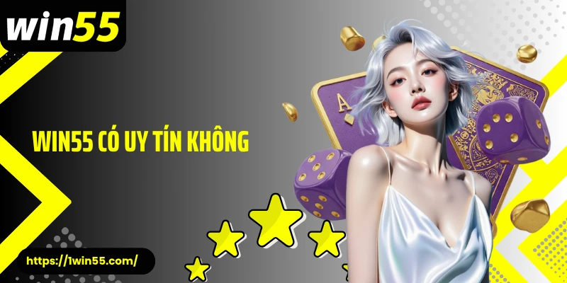 Win55 Có Uy Tín Không - Góc Nhìn Thực Tế Từ Người Chơi