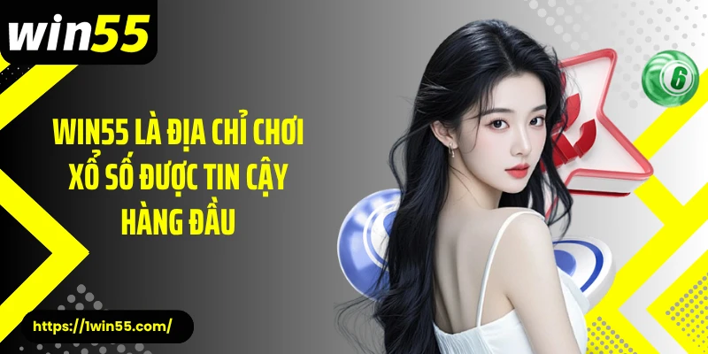 Win55 là địa chỉ chơi xổ số được tin cậy hàng đầu