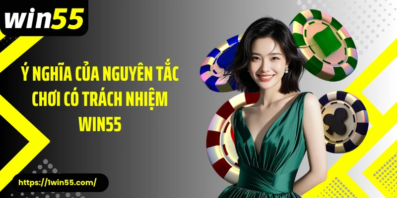 Ý nghĩa của nguyên tắc chơi có trách nhiệm Win55